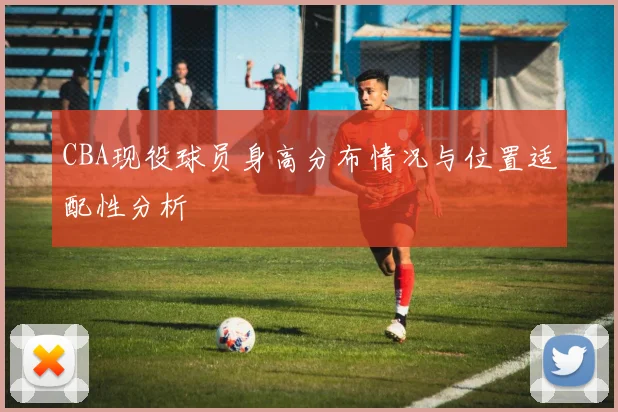 CBA现役球员身高分布情况与位置适配性分析